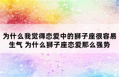 为什么我觉得恋爱中的狮子座很容易生气 为什么狮子座恋爱那么强势